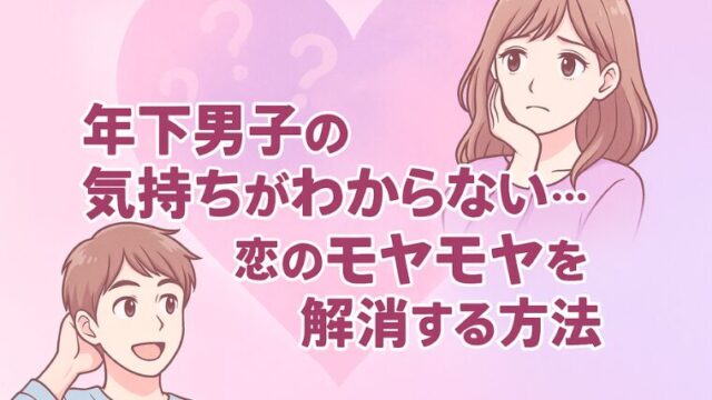 年下男子の気持ちがわからない…恋のモヤモヤを解消する方法